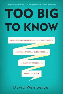 Trop gros pour savoir : Repenser la connaissance maintenant que les faits ne sont plus les faits, que les experts sont partout et que la personne la plus intelligente dans la pièce est la personne la plus intelligente dans la pièce. - Too Big to Know: Rethinking Knowledge Now That the Facts Aren't the Facts, Experts Are Everywhere, and the Smartest Person in the Room