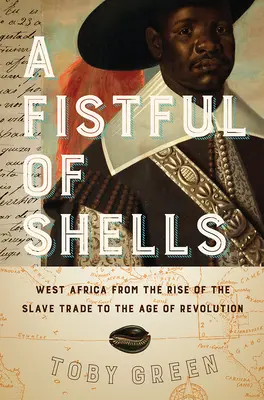 Une poignée de coquillages : L'Afrique de l'Ouest, de l'essor de la traite négrière à l'âge de la révolution - A Fistful of Shells: West Africa from the Rise of the Slave Trade to the Age of Revolution