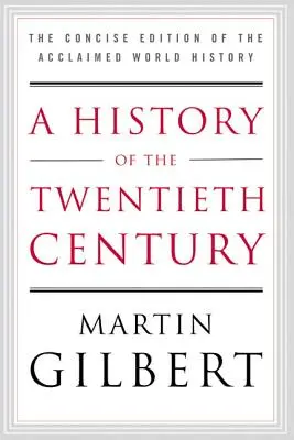 Une histoire du vingtième siècle : L'édition concise de la célèbre histoire mondiale - A History of the Twentieth Century: The Concise Edition of the Acclaimed World History