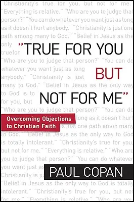 Vrai pour vous, mais pas pour moi : Surmonter les objections à la foi chrétienne - True for You, But Not for Me: Overcoming Objections to Christian Faith