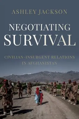 Négocier la survie : les relations entre civils et insurgés en Afghanistan - Negotiating Survival: Civilian - Insurgent Relations in Afghanistan