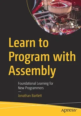 Apprendre à programmer en Assemblage : Apprentissage de base pour les nouveaux programmeurs - Learn to Program with Assembly: Foundational Learning for New Programmers