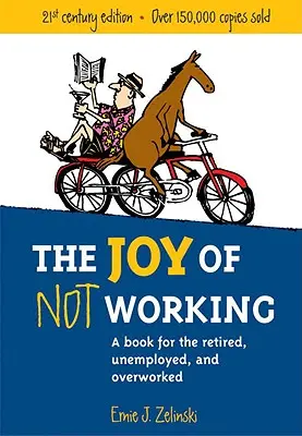 La joie de ne pas travailler : Un livre pour les retraités, les chômeurs et les surmenés - The Joy of Not Working: A Book for the Retired, Unemployed and Overworked