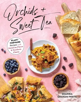 Orchidées et thé sucré : Recettes végétales à la saveur jamaïcaine et au charme méridional - Orchids and Sweet Tea: Plant-Forward Recipes with Jamaican Flavor & Southern Charm