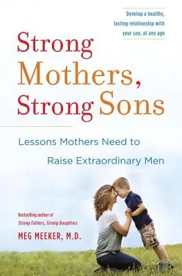 Des mères fortes, des fils forts : Les leçons dont les mères ont besoin pour élever des hommes extraordinaires - Strong Mothers, Strong Sons: Lessons Mothers Need to Raise Extraordinary Men