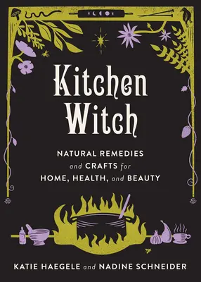 Kitchen Witch Natural Remedies and Crafts for Home, Health, and Beauty : Les remèdes naturels et l'artisanat pour la maison, la santé et la beauté - Kitchen Witch Natural Remedies and Crafts for Home, Health, and Beauty: Natural Remedies and Crafts for Home, Health, and Beauty