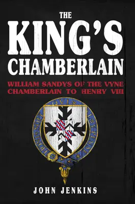 Le chambellan du roi : William Sandys of Vyne, chambellan d'Henri VIII - The King's Chamberlain: William Sandys of Vyne, Chamberlain to Henry VIII