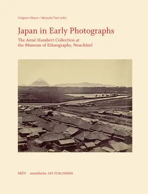 Le Japon dans les premières photographies : La collection Aim Humbert au Musée d'ethnographie de Neuchâtel - Japan in Early Photographs: The Aim Humbert Collection at the Museum of Ethnography, Neuchtel