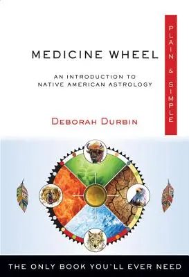 Medicine Wheel Plain & Simple : Le seul livre dont vous aurez jamais besoin - Medicine Wheel Plain & Simple: The Only Book You'll Ever Need