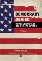 Démocratie refusée : Cinq conférences sur la politique américaine - Democracy Denied: Five Lectures On US Politics