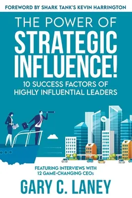 Le pouvoir de l'influence stratégique : Les 10 facteurs de réussite des leaders très influents - The Power of Strategic Influence!: 10 Success Factors of Highly Influential Leaders