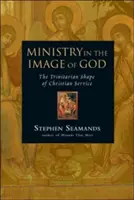 Le ministère à l'image de Dieu : La forme trinitaire du service chrétien - Ministry in the Image of God: The Trinitarian Shape of Christian Service