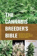 La Bible du sélectionneur de cannabis : Le guide définitif de la génétique de la marijuana, de la botanique du cannabis et de la création de variétés pour le marché des semences - The Cannabis Breeder's Bible: The Definitive Guide to Marijuana Genetics, Cannabis Botany and Creating Strains for the Seed Market