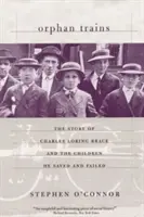 Les trains d'orphelins : L'histoire de Charles Loring Brace et des enfants qu'il a sauvés et laissés tomber - Orphan Trains: The Story of Charles Loring Brace and the Children He Saved and Failed