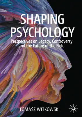 Façonner la psychologie : Perspectives sur l'héritage, la controverse et l'avenir du domaine - Shaping Psychology: Perspectives on Legacy, Controversy and the Future of the Field