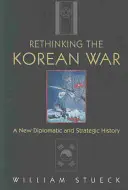 Repenser la guerre de Corée : une nouvelle histoire diplomatique et stratégique - Rethinking the Korean War: A New Diplomatic and Strategic History