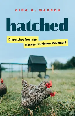 Éclos : Dépêches du mouvement des poulets de basse-cour - Hatched: Dispatches from the Backyard Chicken Movement