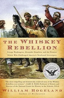La rébellion du whisky : George Washington, Alexander Hamilton et les rebelles de la frontière qui ont contesté la nouvelle souveraineté de l'Amérique - The Whiskey Rebellion: George Washington, Alexander Hamilton, and the Frontier Rebels Who Challenged America's Newfound Sovereignty