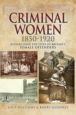 Femmes criminelles 1850-1920 : Recherche sur la vie des délinquantes britanniques - Criminal Women 1850-1920: Researching the Lives of Britain's Female Offenders