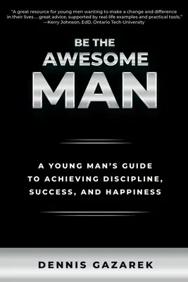 Be the Awesome Man : Le guide du jeune homme pour atteindre la discipline, le succès et le bonheur - Be the Awesome Man: A Young Man's Guide to Achieving Discipline, Success, and Happiness