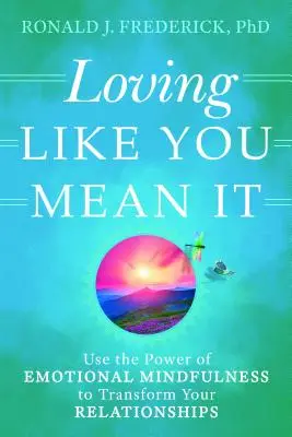 Aimer comme on le pense : Utilisez la puissance de la pleine conscience émotionnelle pour transformer vos relations - Loving Like You Mean It: Use the Power of Emotional Mindfulness to Transform Your Relationships