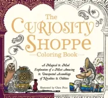 Le livre de coloriage du Curiosity Shoppe : Une exploration magique et folle d'un assemblage de nouveautés et de bizarreries des plus amusantes et inattendues - The Curiosity Shoppe Coloring Book: A Magical and Mad Exploration of a Most Amusing and Unexpected Assemblage of Novelties and Oddities