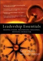 L'essentiel du leadership : Façonner la vision, multiplier l'influence, définir le caractère - Leadership Essentials: Shaping Vision, Multiplying Influence, Defining Character