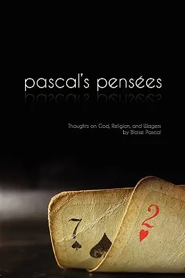 Les Pensées : Pensées de Pascal sur Dieu, la religion et les paris - Pensees: Pascal's Thoughts on God, Religion, and Wagers