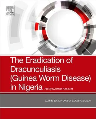 L'éradication de la dracunculose (maladie du ver de Guinée) au Nigeria : Un témoin oculaire - The Eradication of Dracunculiasis (Guinea Worm Disease) in Nigeria: An Eyewitness Account
