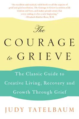 Le courage de faire son deuil : Le guide classique de la vie créative, du rétablissement et de la croissance à travers le deuil - The Courage to Grieve: The Classic Guide to Creative Living, Recovery, and Growth Through Grief