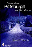 Le surnaturel de Pittsburgh et de sa banlieue - Supernatural Pittsburgh and Its Suburbs