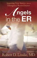 Angels in the Er, 1 : Histoires vraies et inspirantes d'un médecin urgentiste - Angels in the Er, 1: Inspiring True Stories from an Emergency Room Doctor