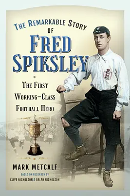 L'histoire remarquable de Fred Spiksley : le premier héros du football ouvrier - The Remarkable Story of Fred Spiksley: The First Working-Class Football Hero