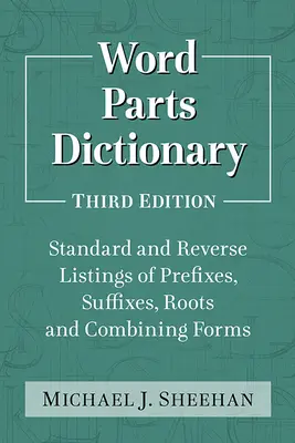 Dictionnaire des parties de mots : Liste standard et inversée des préfixes, suffixes, racines et formes combinées, 3D Ed. - Word Parts Dictionary: Standard and Reverse Listings of Prefixes, Suffixes, Roots and Combining Forms, 3D Ed.