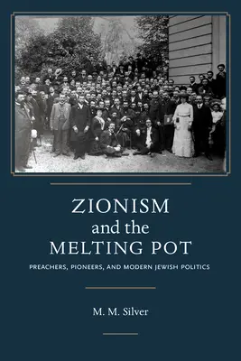 Le sionisme et le melting-pot : prédicateurs, pionniers et politique juive moderne - Zionism and the Melting Pot: Preachers, Pioneers, and Modern Jewish Politics