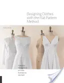 Concevoir des vêtements avec la méthode des patrons plats : Personnaliser les coques d'ajustement pour créer des vêtements dans tous les styles - Designing Clothes with the Flat Pattern Method: Customize Fitting Shells to Create Garments in Any Style