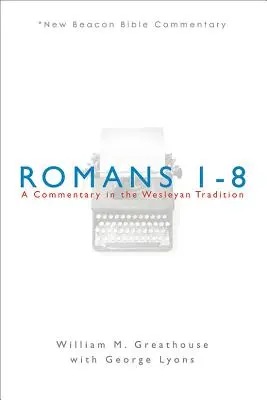 Romains 1-8 : Un commentaire dans la tradition wesleyenne - Romans 1-8: A Commentary in the Wesleyan Tradition