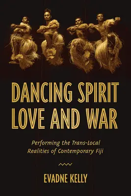 Danser l'esprit, l'amour et la guerre : interpréter les réalités translocales des Fidji contemporaines - Dancing Spirit, Love, and War: Performing the Translocal Realities of Contemporary Fiji