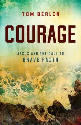 Courage : Jésus et l'appel à une foi courageuse - Courage: Jesus and the Call to Brave Faith