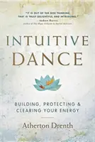 La danse intuitive : Construire, protéger et libérer votre énergie - The Intuitive Dance: Building, Protecting, and Clearing Your Energy
