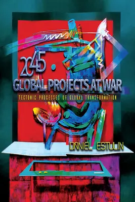 Global Projects at War : Tectonic Processes of Global Transformation (Projets mondiaux en guerre : processus tectoniques de transformation mondiale) - Global Projects at War: Tectonic Processes of Global Transformation