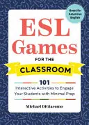 ESL Games for the Classroom : 101 activités interactives pour impliquer vos étudiants avec un minimum de préparation - ESL Games for the Classroom: 101 Interactive Activities to Engage Your Students with Minimal Prep