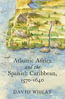 L'Afrique atlantique et les Caraïbes espagnoles, 1570-1640 - Atlantic Africa and the Spanish Caribbean, 1570-1640