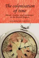 La colonisation du temps : Rituel, routine et résistance dans l'Empire britannique - The Colonisation of Time: Ritual, Routine and Resistance in the British Empire