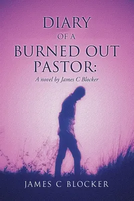 Journal d'un pasteur épuisé : Un roman de James C Blocker - Diary of a Burned Out Pastor: A novel by James C Blocker