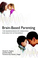 La parentalité basée sur le cerveau : La neuroscience des soins pour un attachement sain - Brain-Based Parenting: The Neuroscience of Caregiving for Healthy Attachment