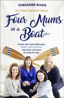 Quatre mamans dans un bateau : Des amies qui ont parcouru 3000 miles à la rame, battu un record du monde et appris beaucoup de choses sur la vie en cours de route - Four Mums in a Boat: Friends Who Rowed 3000 Miles, Broke a World Record and Learnt a Lot about Life Along the Way