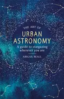 L'art de l'astronomie urbaine : Un guide pour observer les étoiles où que vous soyez - The Art of Urban Astronomy: A Guide to Stargazing Wherever You Are
