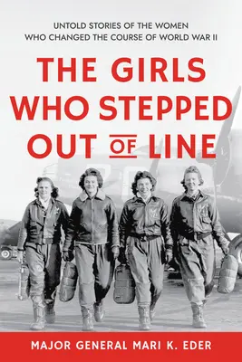 Les filles qui sortaient du rang : Histoires inédites des femmes qui ont changé le cours de la Seconde Guerre mondiale - The Girls Who Stepped Out of Line: Untold Stories of the Women Who Changed the Course of World War II