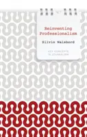 Réinventer le professionnalisme : Le journalisme et l'information dans une perspective mondiale - Reinventing Professionalism: Journalism and News in Global Perspective